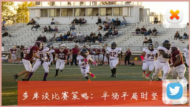 多库谈比赛策略：半场平局时坚持耐心相信战术有效性